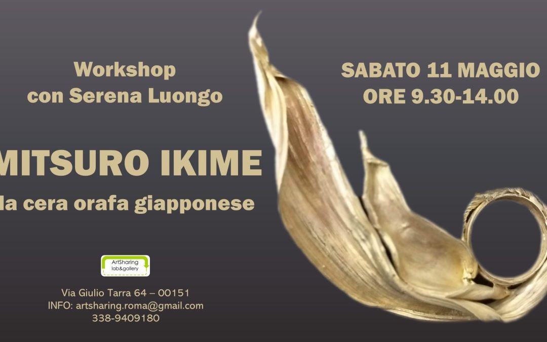 Mitsuro Ikime: la cera orafa giapponese. Workshop con Serena Luongo