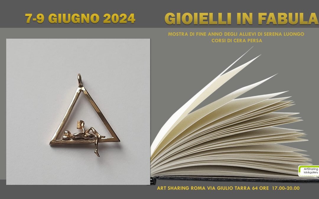Gioielli in fabula. Mostra degli allievi del corso di cera persa con Serena Luongo. 7-9 giugno 2024