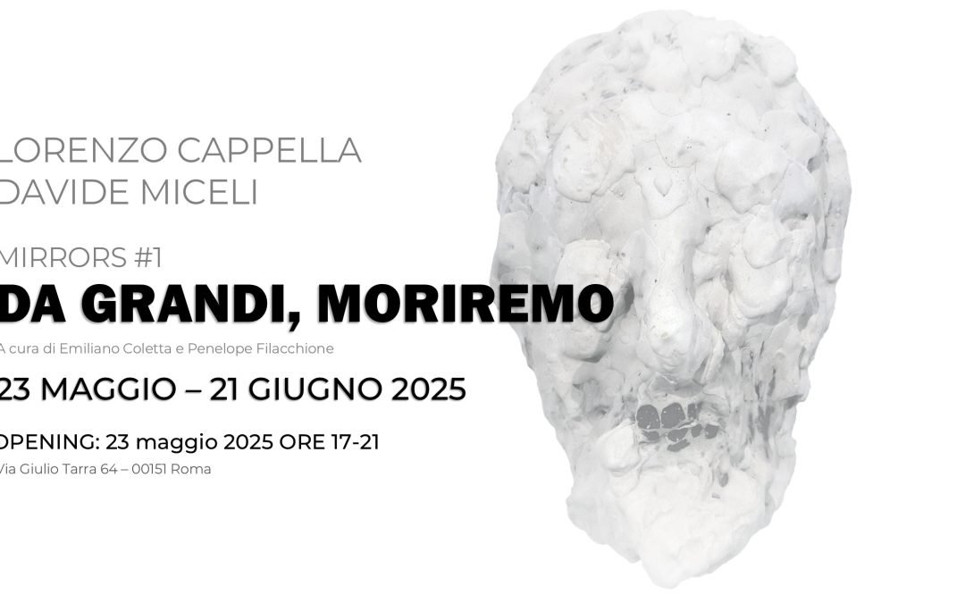 MIRRORS#1 Lorenzo Cappella | Davide Miceli – Da grandi, moriremo