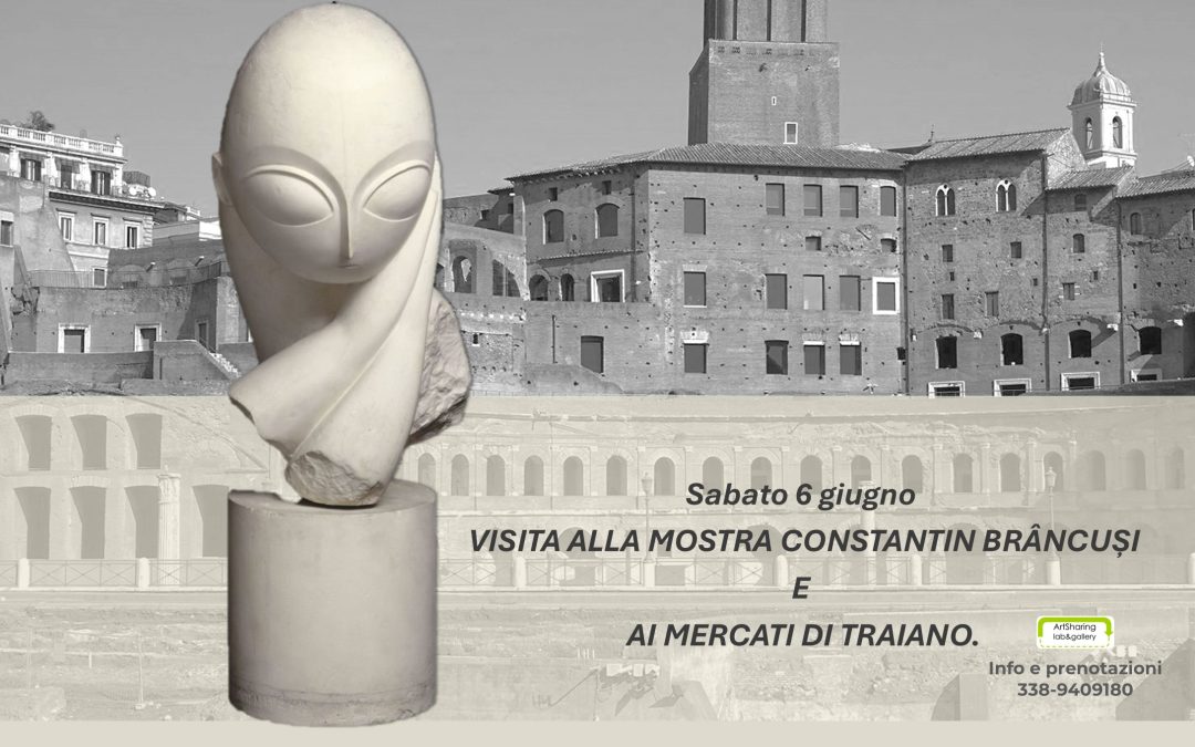 Visita alla mostra Constantin Brâncuși e ai Mercati di Traiano. Sabato 6 giugno 2026